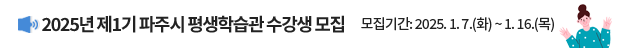 2025년 제1기 파주시 평생학습관 수강생 모집 / 모집기간: 2025. 1. 7.(화) ~ 1. 16.(목)