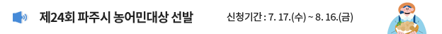 제24회 파주시 농어민대상 선발 / 신청기간: 7. 17.(수) ~ 8. 16.(금)