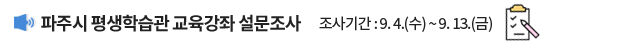 파주시 평생학습관 교육강좌 설문조사 / 조사기간: 9. 4.(수) ~ 9. 13.(금)